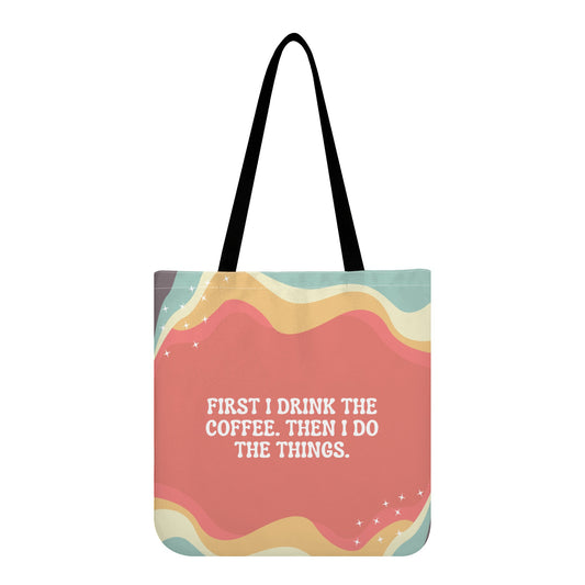 First I Drink the Coffee. Then I Do the Things. All-Over Print Cloth Tote Bag